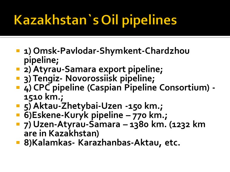 Kazakhstan`s Oil pipelines 1) Omsk-Pavlodar-Shymkent-Chardzhou pipeline; 2) Atyrau-Samara export pipeline; 3) Tengiz- Novorossiisk pipeline;